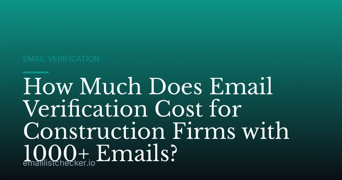 How Much Does Email Verification Cost for Construction Firms with 1000+ Emails?