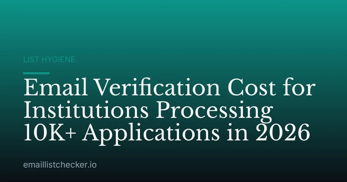 Email Verification Cost for Institutions Processing 10K+ Applications in 2026