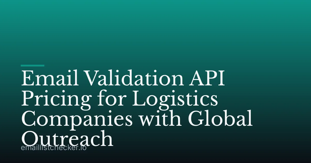 Email Validation API Pricing for Logistics Companies with Global Outreach