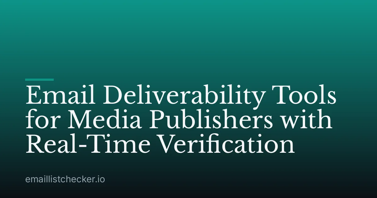 Email Deliverability Tools for Media Publishers with Real-Time Verification