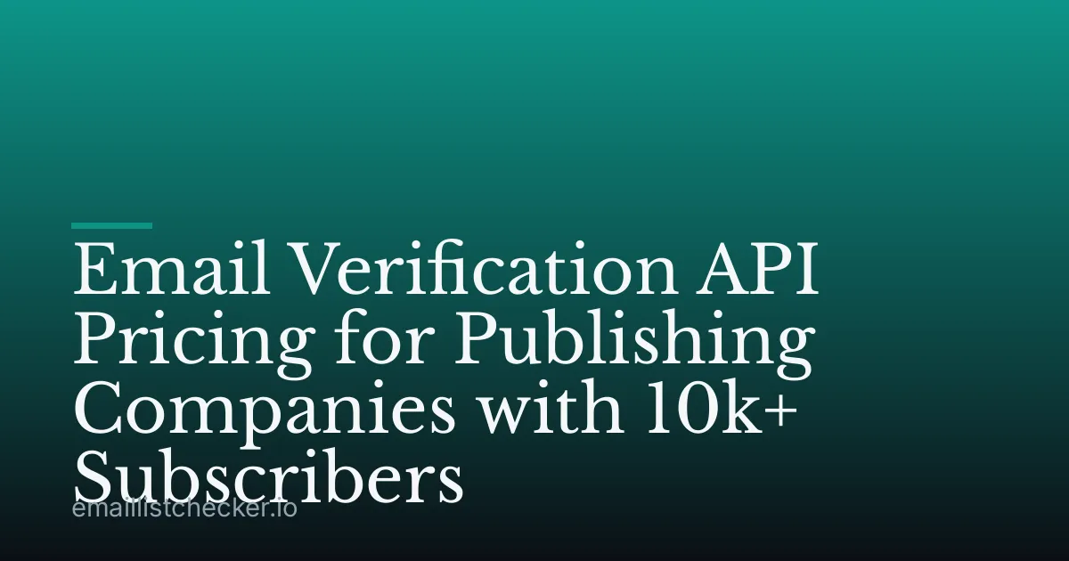 Email Verification API Pricing for Publishing Companies with 10k+ Subscribers