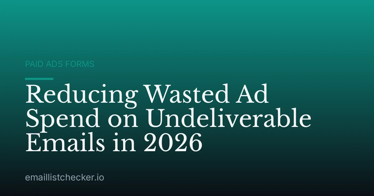 Reducing Wasted Ad Spend on Undeliverable Emails in 2026