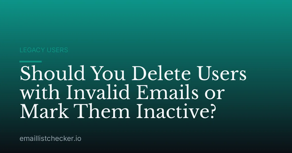 Should You Delete Users with Invalid Emails or Mark Them Inactive?