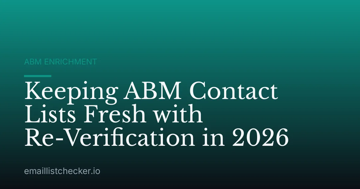 Keeping ABM Contact Lists Fresh with Re-Verification in 2026