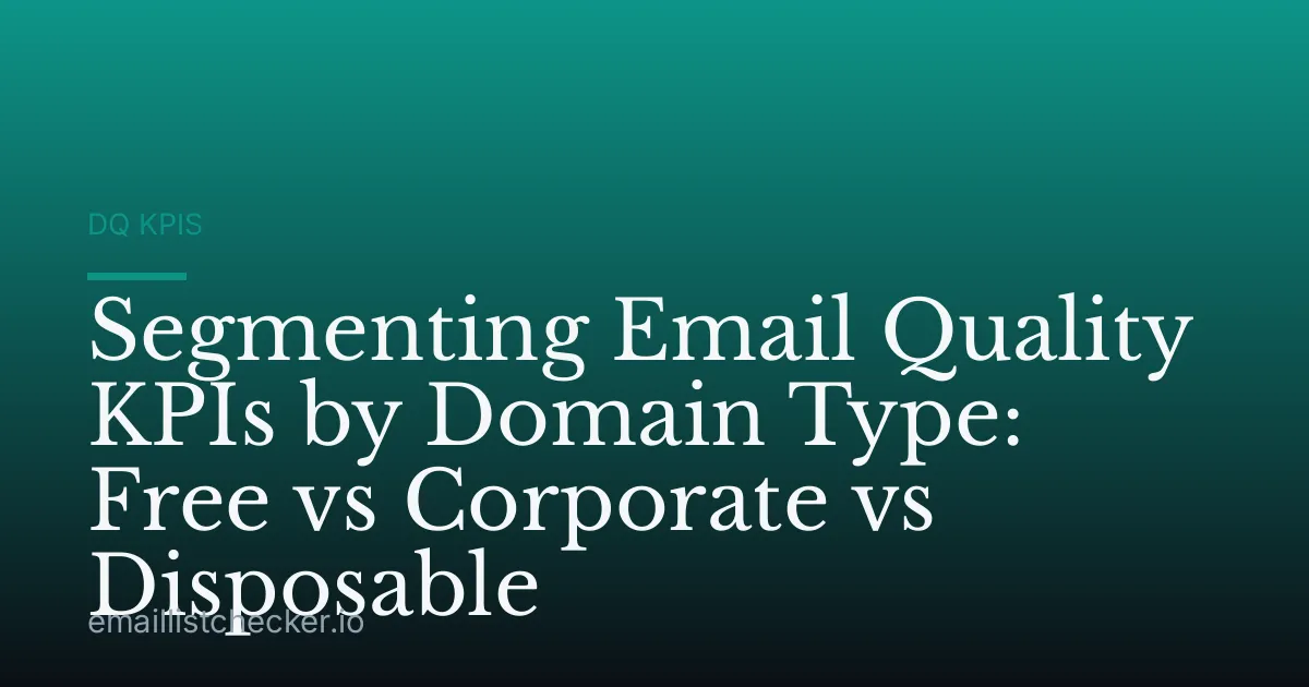 Segmenting Email Quality KPIs by Domain Type: Free vs Corporate vs Disposable