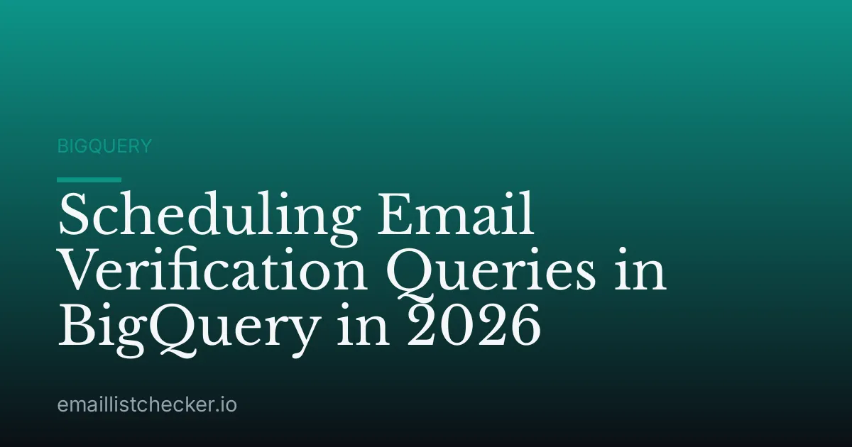 Scheduling Email Verification Queries in BigQuery in 2026