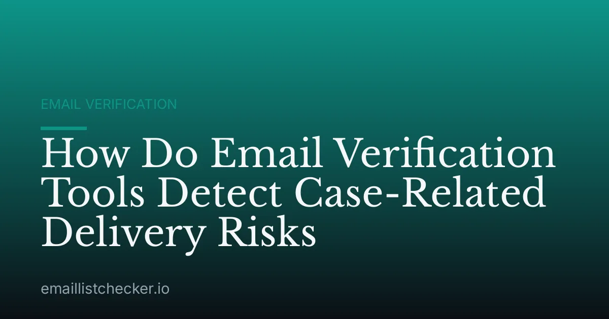 How Do Email Verification Tools Detect Case-Related Delivery Risks