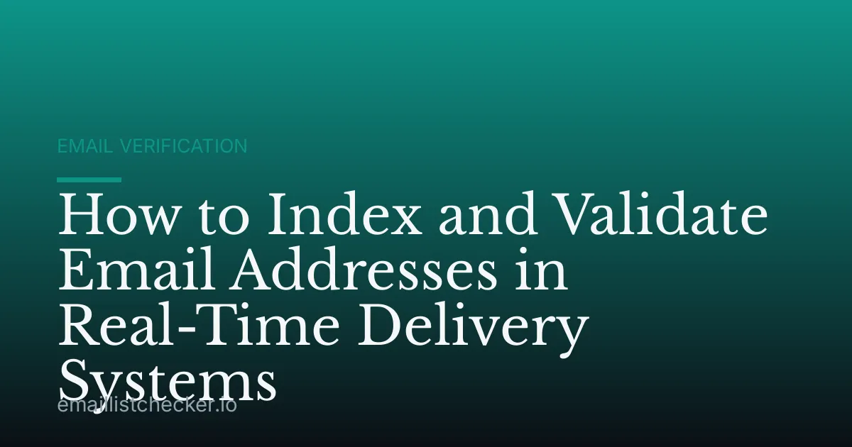How to Index and Validate Email Addresses in Real-Time Delivery Systems