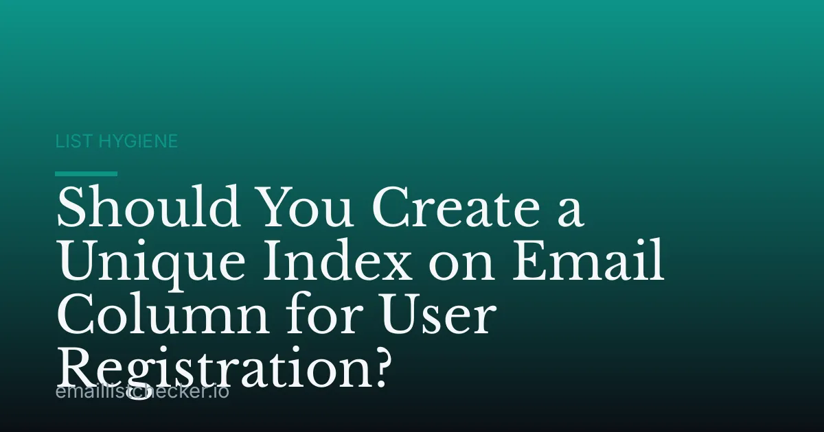 Should You Create a Unique Index on Email Column for User Registration?
