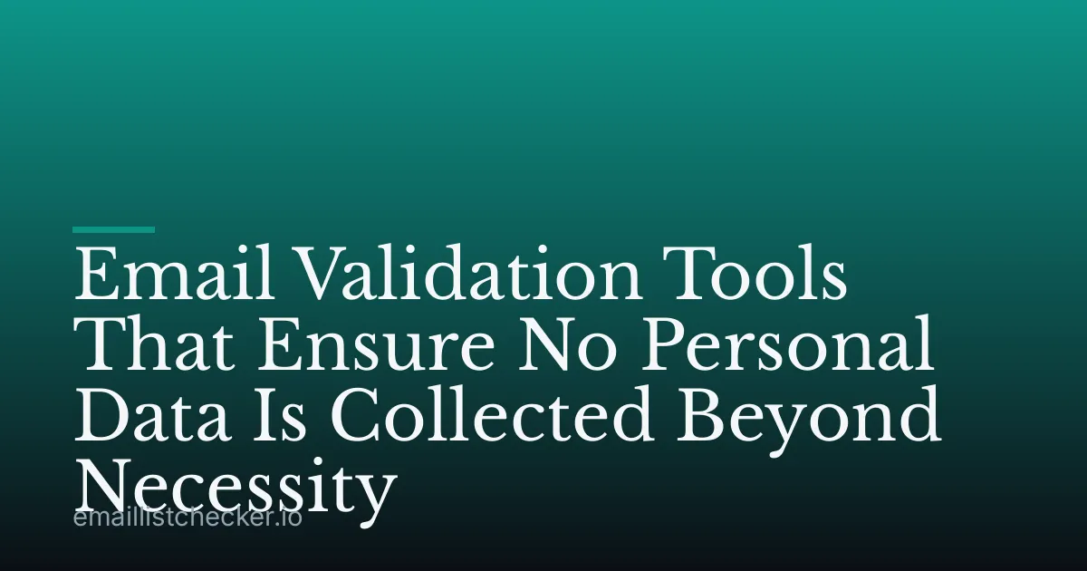 Email Validation Tools That Ensure No Personal Data Is Collected Beyond Necessity