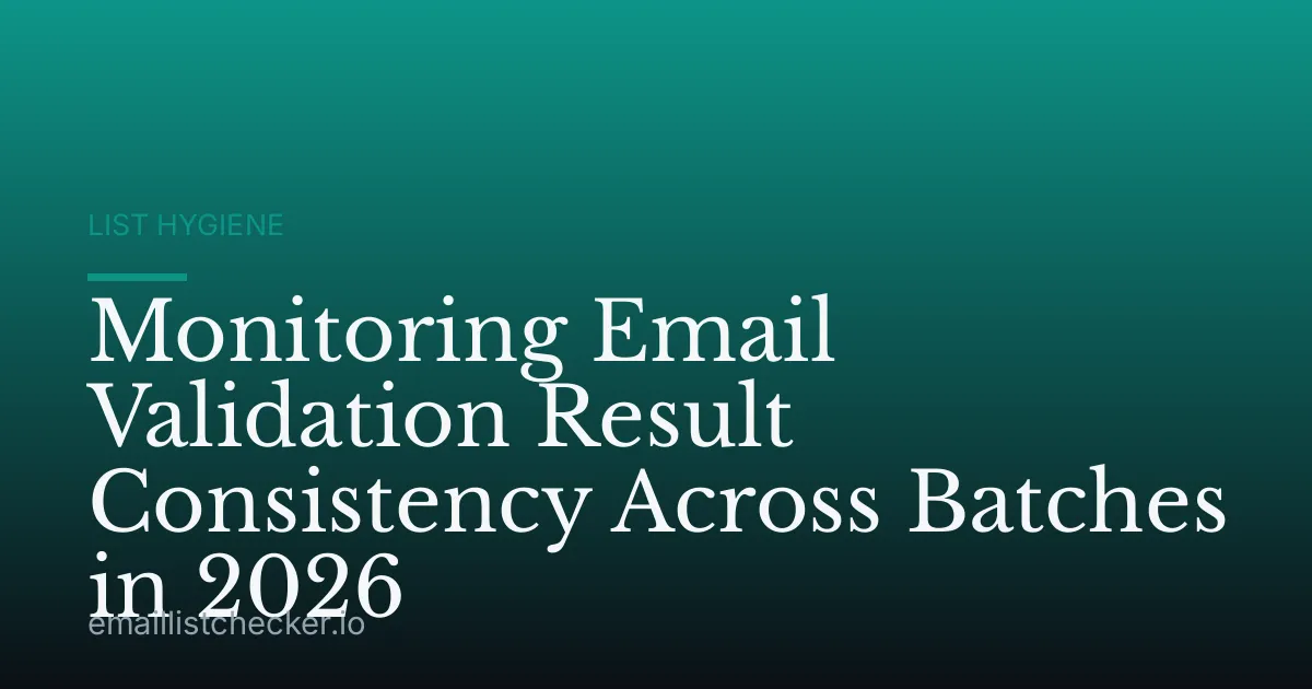 Monitoring Email Validation Result Consistency Across Batches in 2026