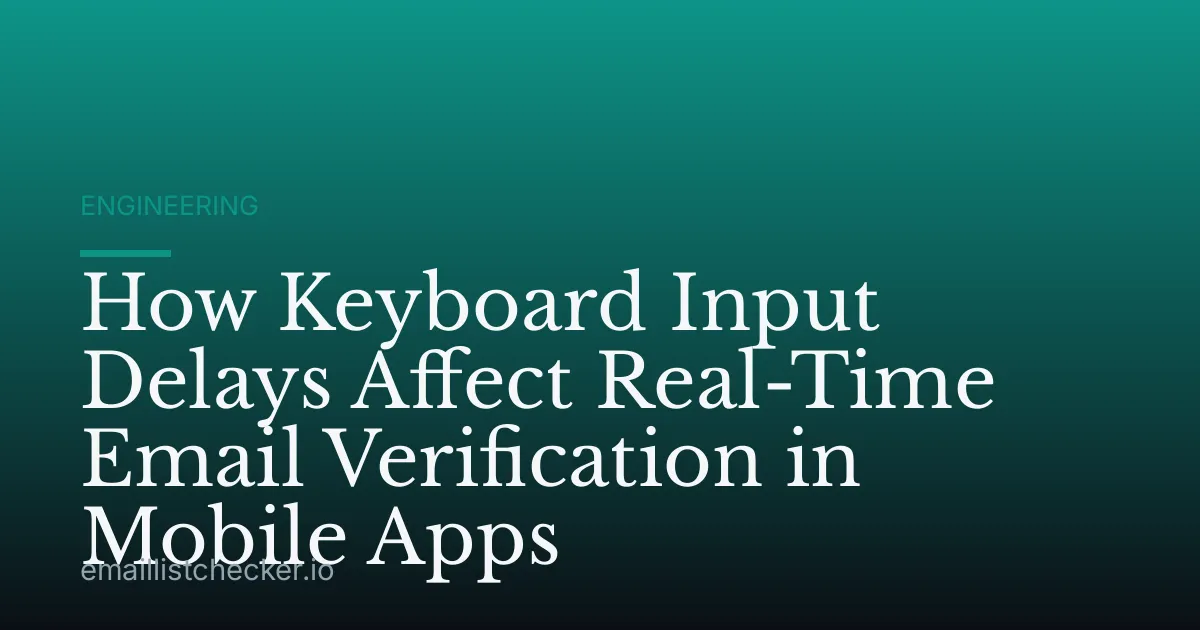 How Keyboard Input Delays Affect Real-Time Email Verification in Mobile Apps