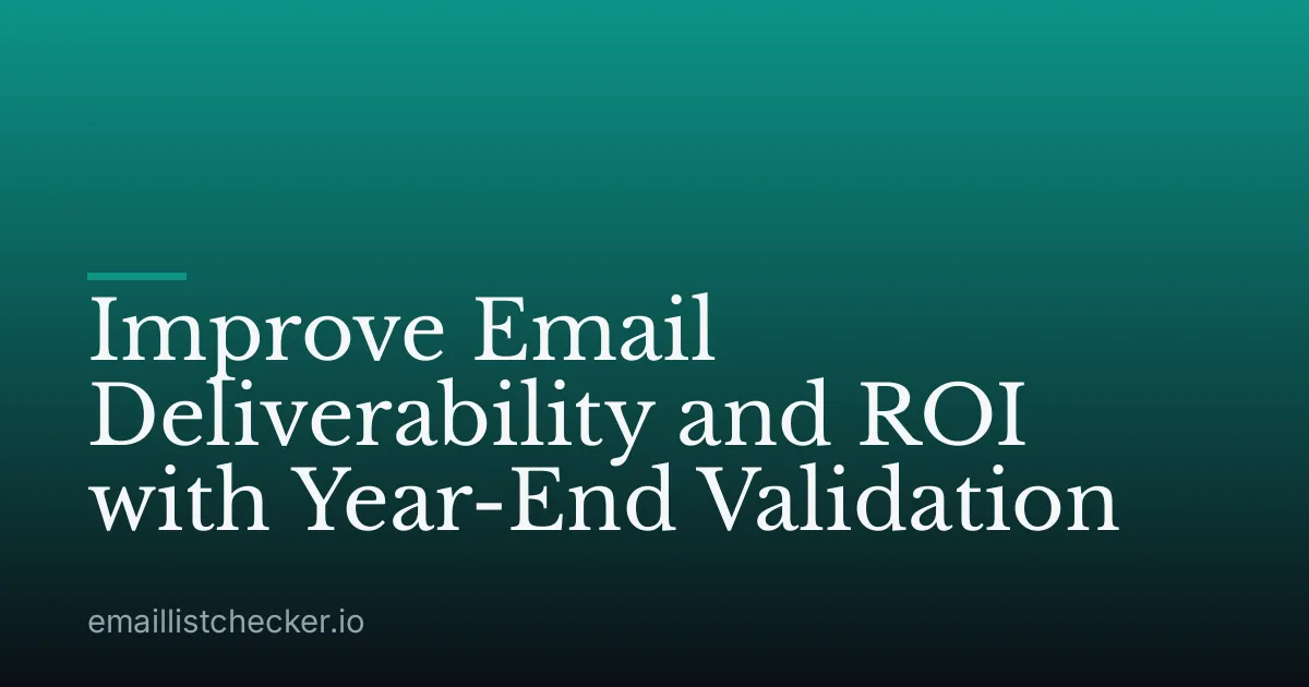 Improve Email Deliverability and ROI with Year-End Validation