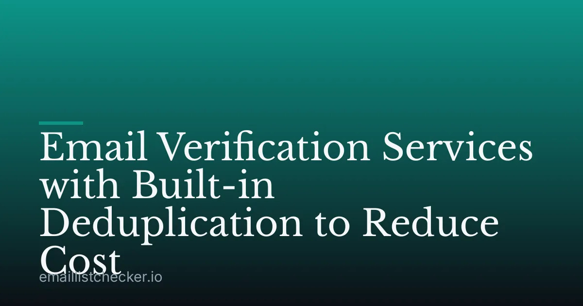 Email Verification Services with Built-in Deduplication to Reduce Cost