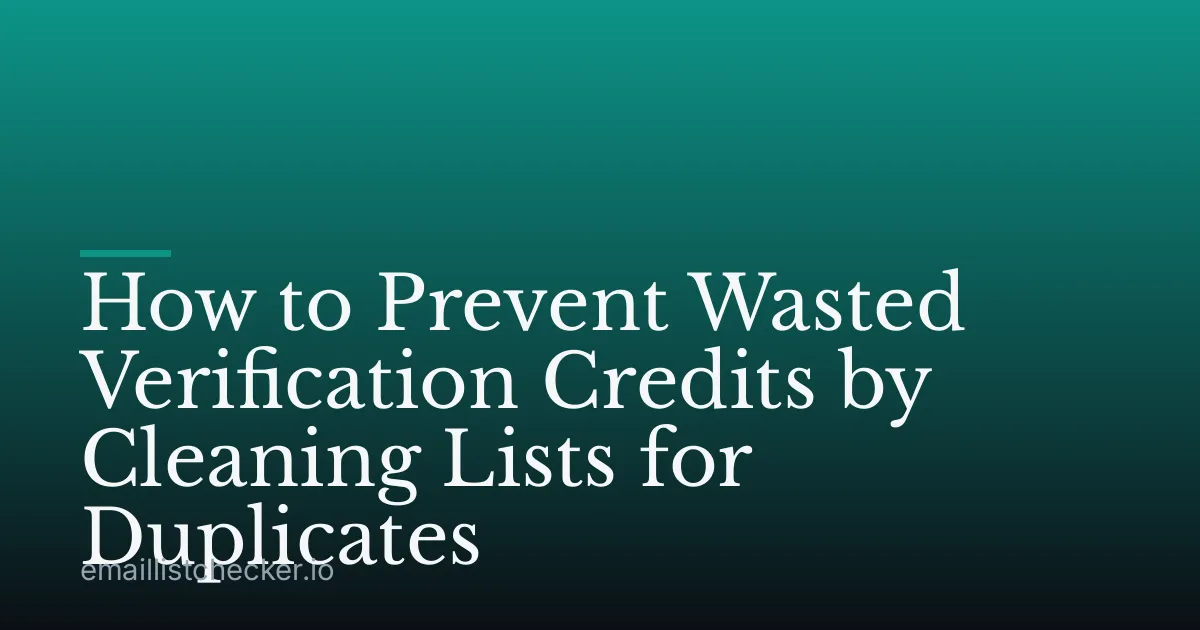 How to Prevent Wasted Verification Credits by Cleaning Lists for Duplicates