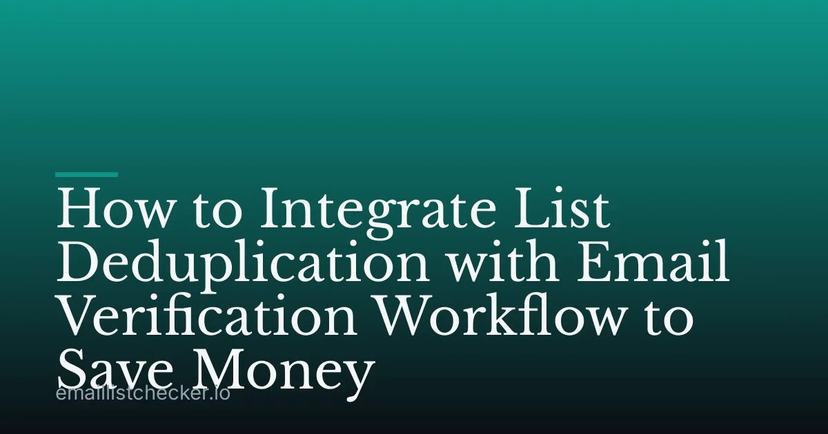 How to Integrate List Deduplication with Email Verification Workflow to Save Money