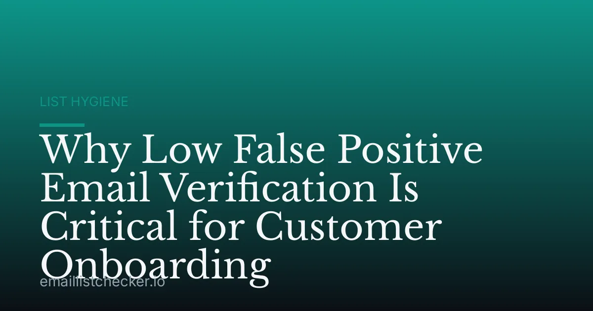 Why Low False Positive Email Verification Is Critical for Customer Onboarding