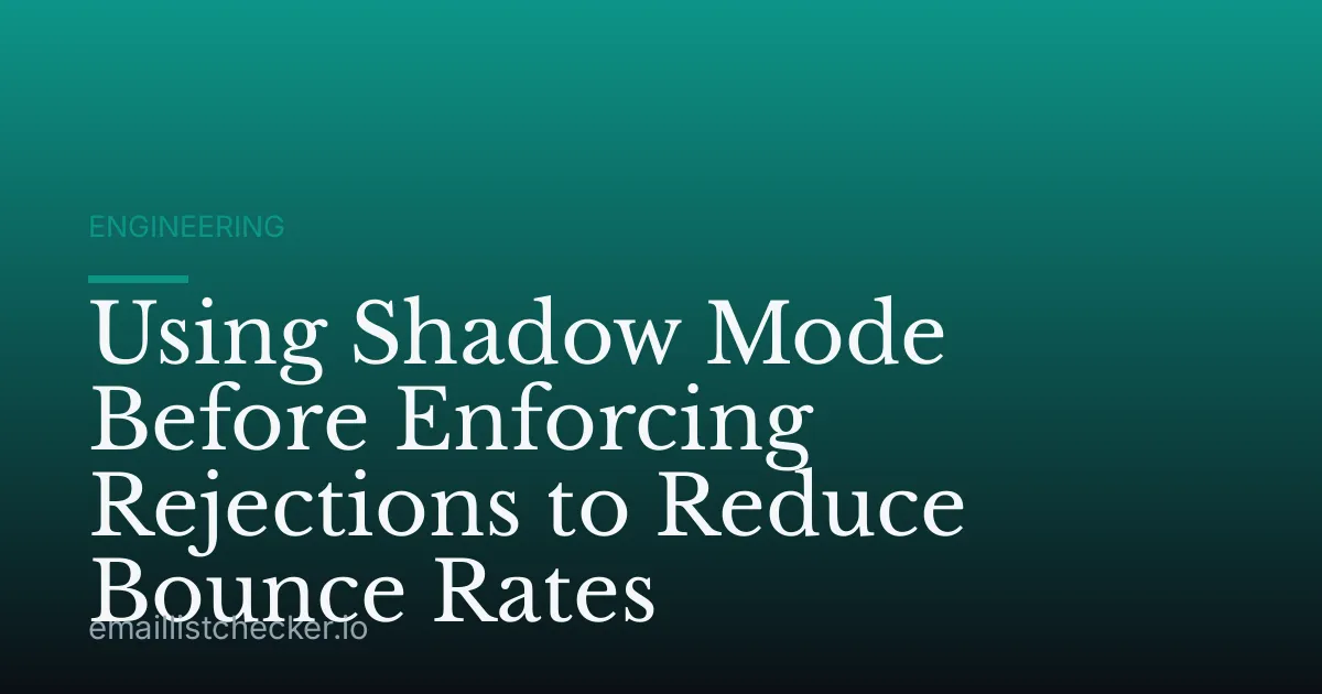Using Shadow Mode Before Enforcing Rejections to Reduce Bounce Rates