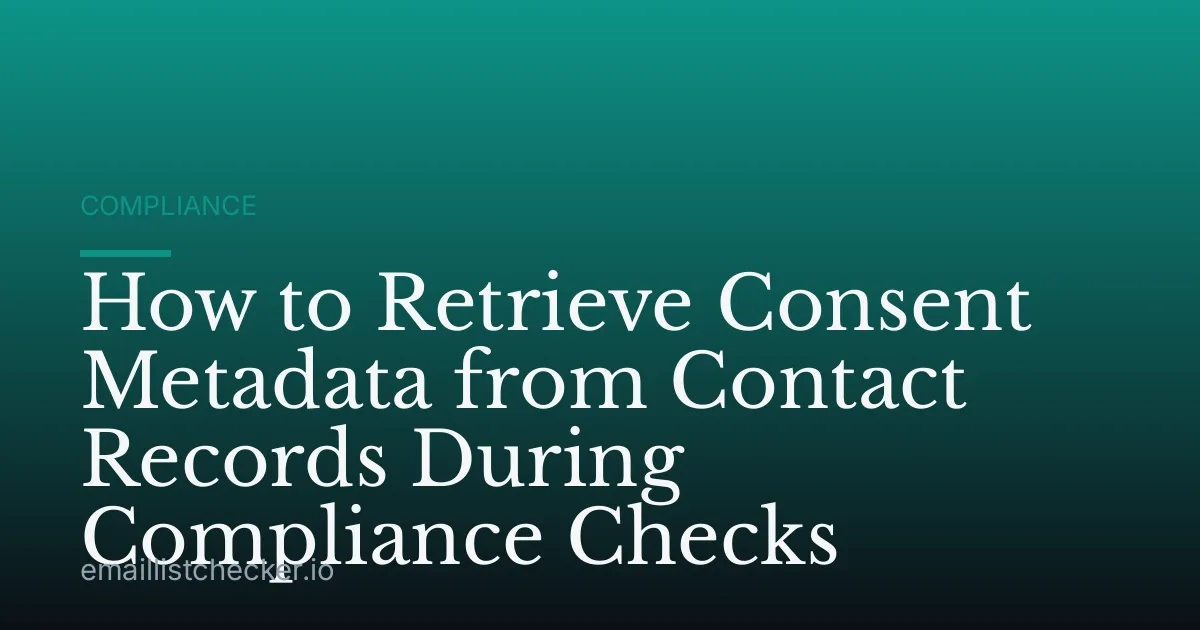 How to Retrieve Consent Metadata from Contact Records During Compliance Checks