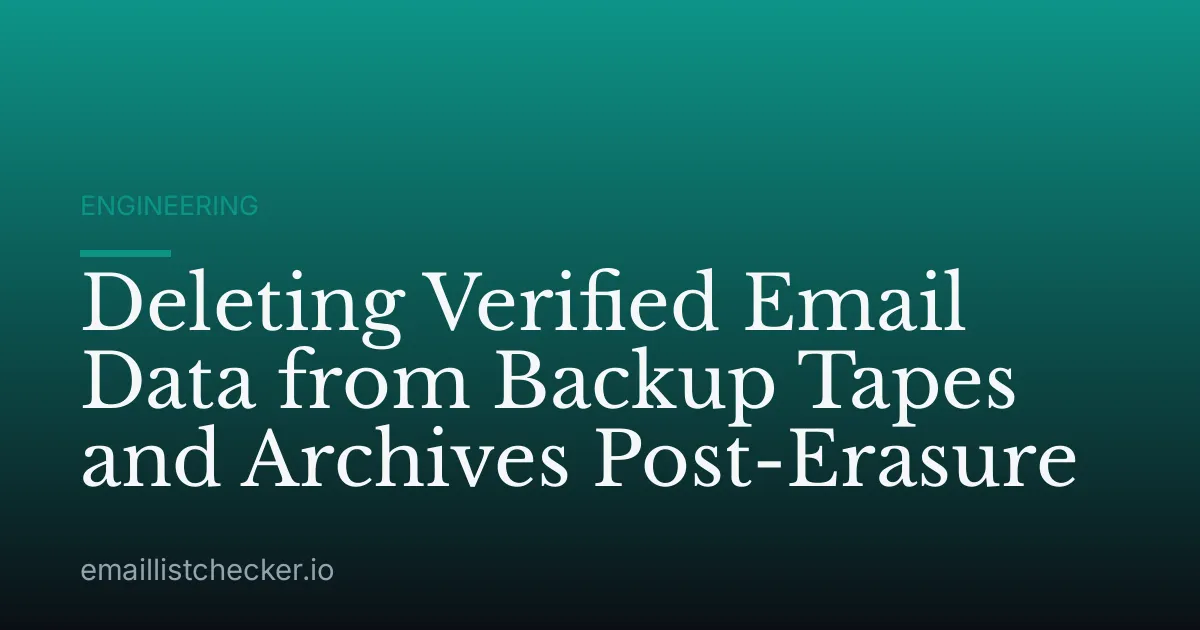 Deleting Verified Email Data from Backup Tapes and Archives Post-Erasure