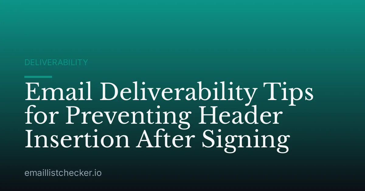Email Deliverability Tips for Preventing Header Insertion After Signing