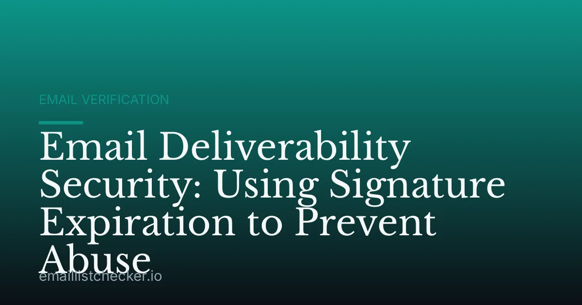 Email Deliverability Security: Using Signature Expiration to Prevent Abuse