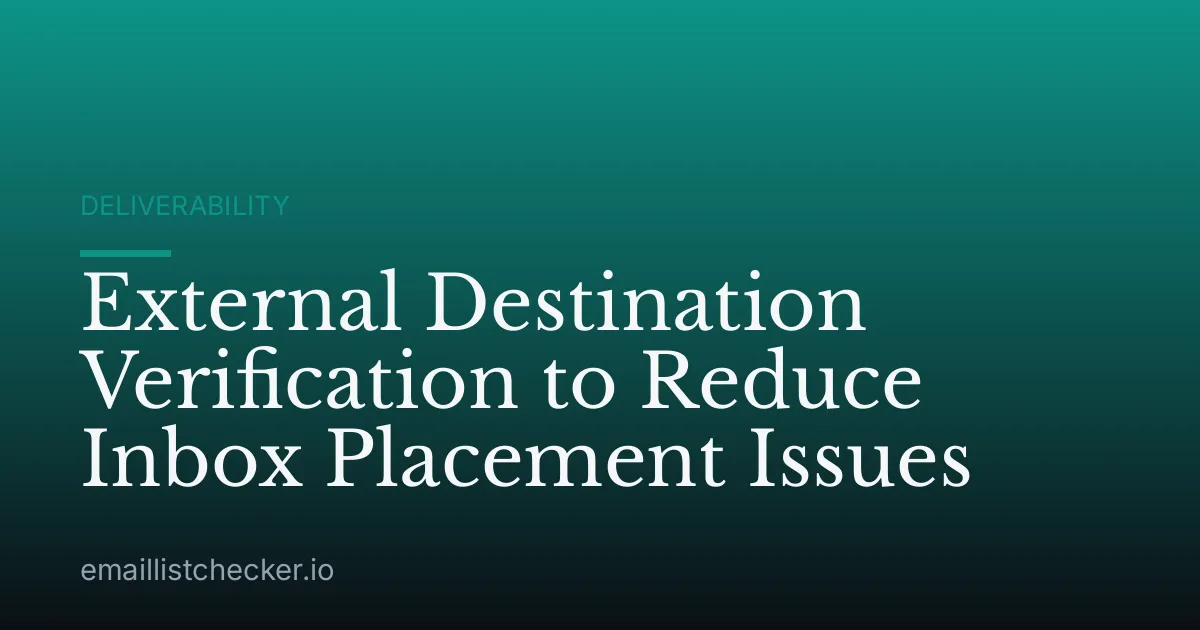 External Destination Verification to Reduce Inbox Placement Issues
