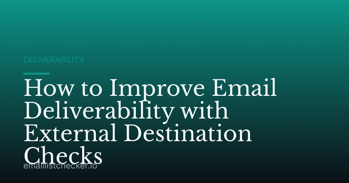 How to Improve Email Deliverability with External Destination Checks