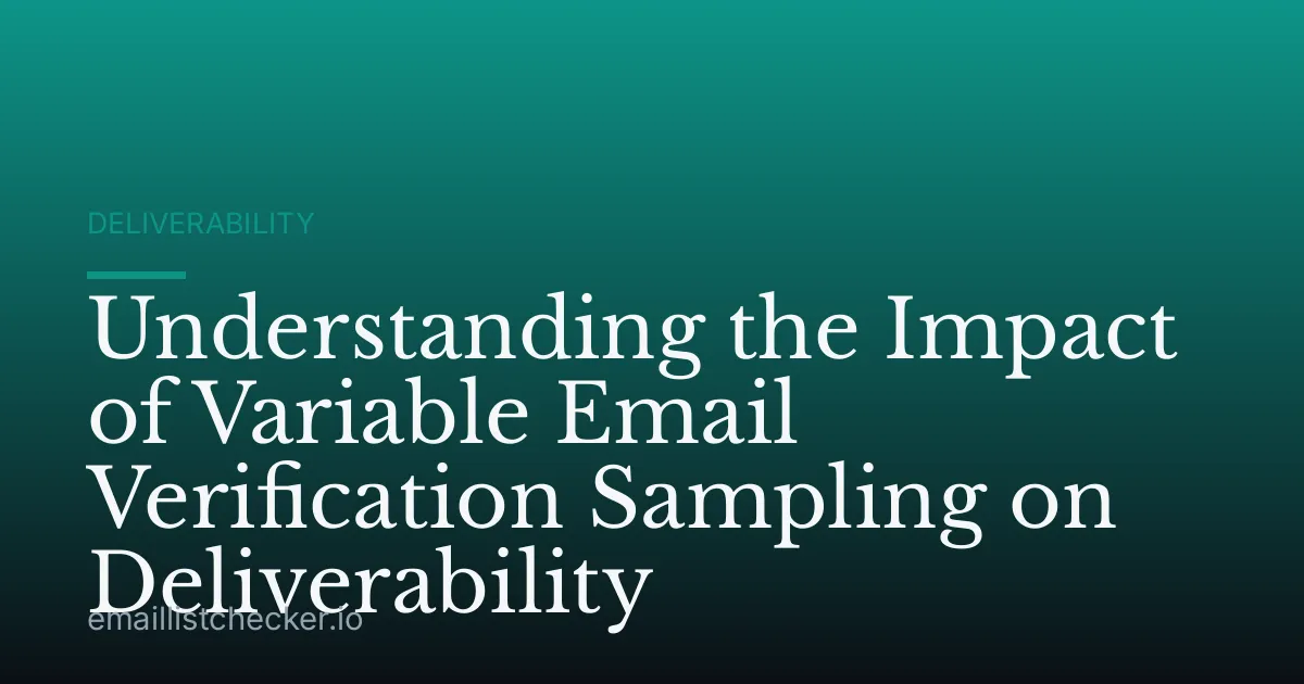Understanding the Impact of Variable Email Verification Sampling on Deliverability