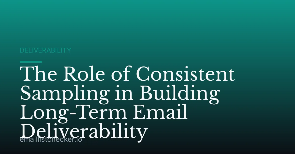 The Role of Consistent Sampling in Building Long-Term Email Deliverability