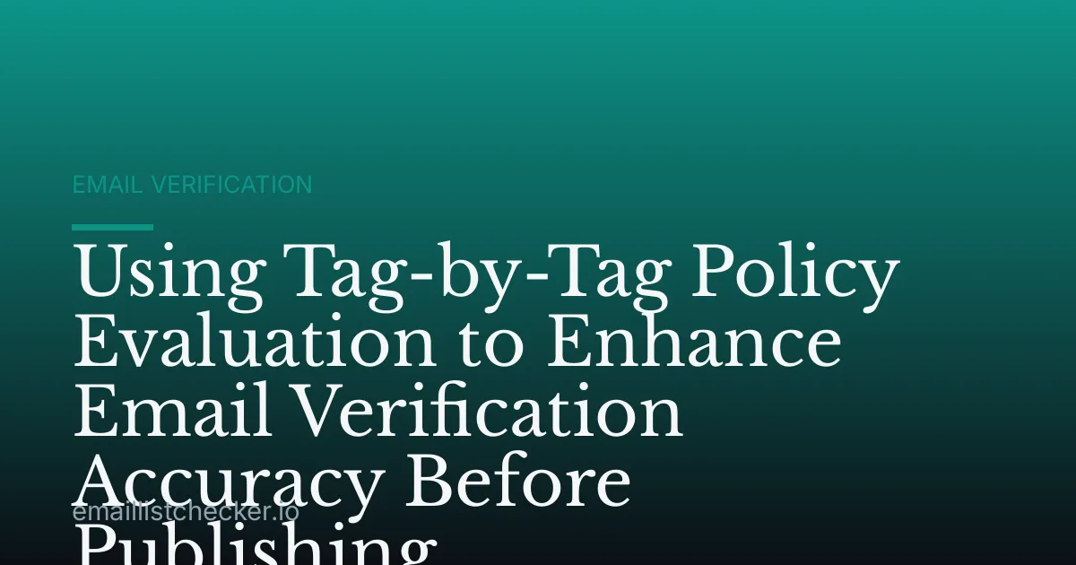 Using Tag-by-Tag Policy Evaluation to Enhance Email Verification Accuracy Before Publishing