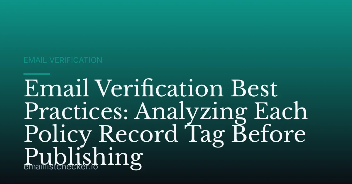 Email Verification Best Practices: Analyzing Each Policy Record Tag Before Publishing