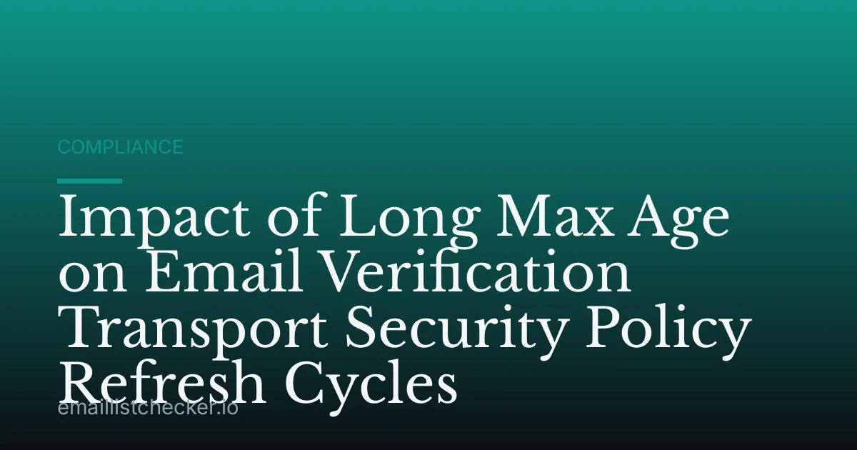 Impact of Long Max Age on Email Verification Transport Security Policy Refresh Cycles