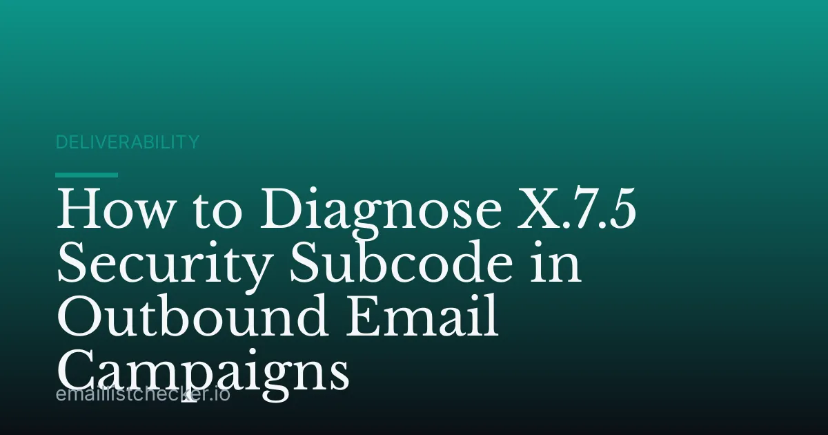 How to Diagnose X.7.5 Security Subcode in Outbound Email Campaigns