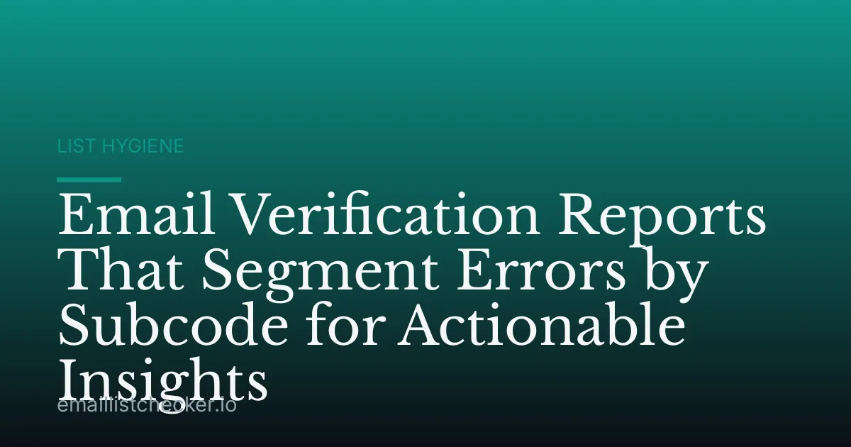 Email Verification Reports That Segment Errors by Subcode for Actionable Insights