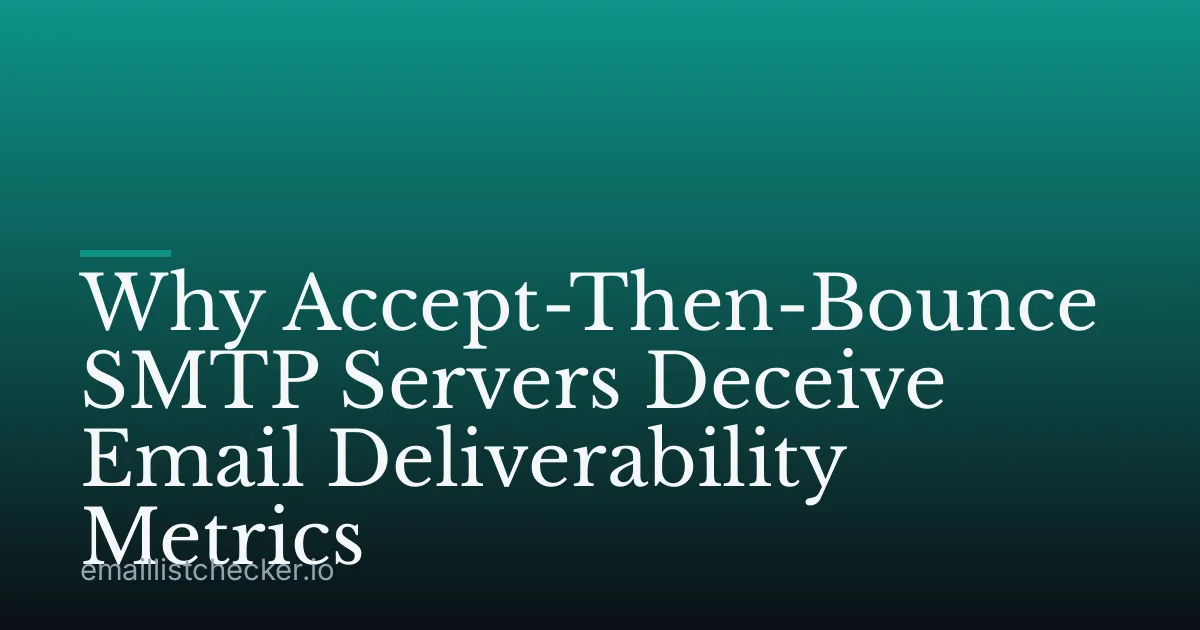 Why Accept-Then-Bounce SMTP Servers Deceive Email Deliverability Metrics