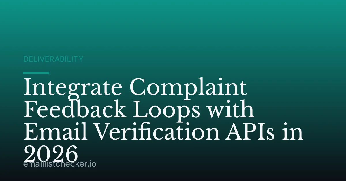 Integrate Complaint Feedback Loops with Email Verification APIs in 2026