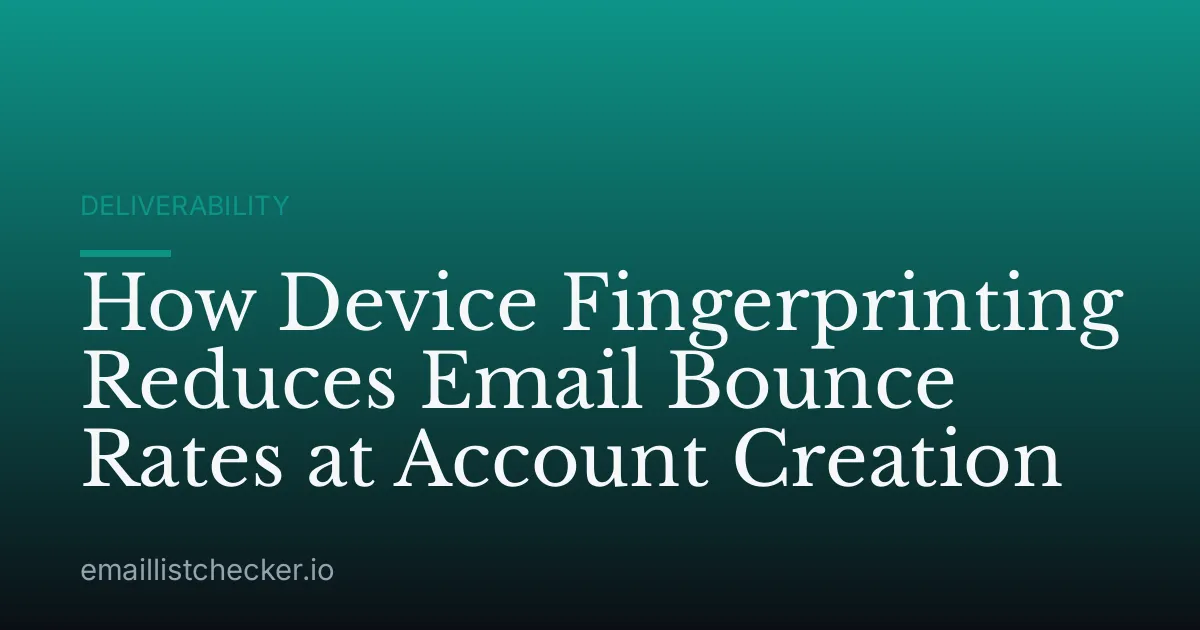 How Device Fingerprinting Reduces Email Bounce Rates at Account Creation