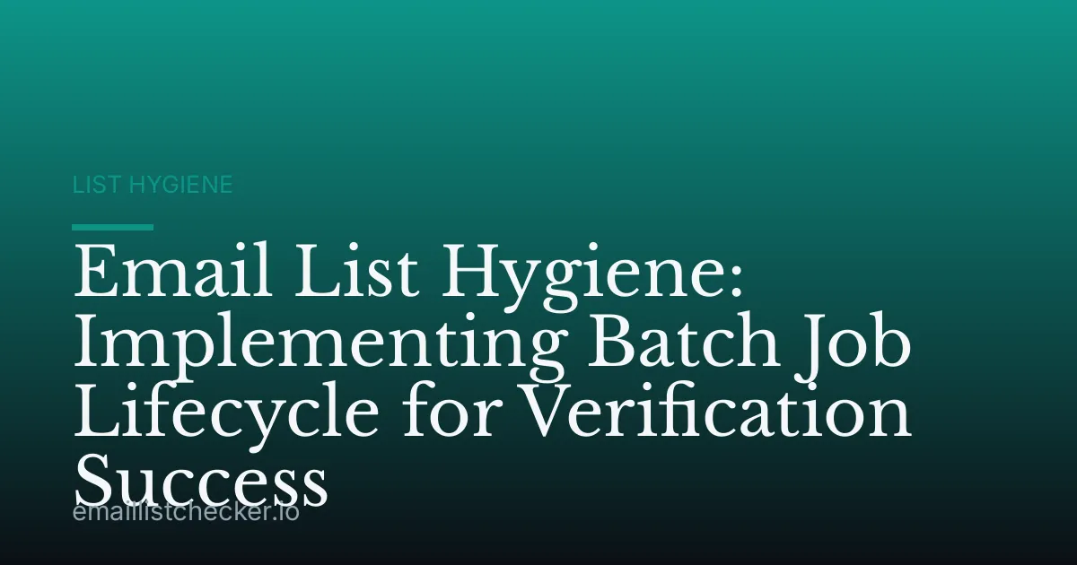 Email List Hygiene: Implementing Batch Job Lifecycle for Verification Success