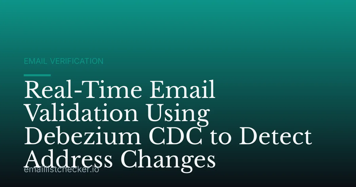 Real-Time Email Validation Using Debezium CDC to Detect Address Changes