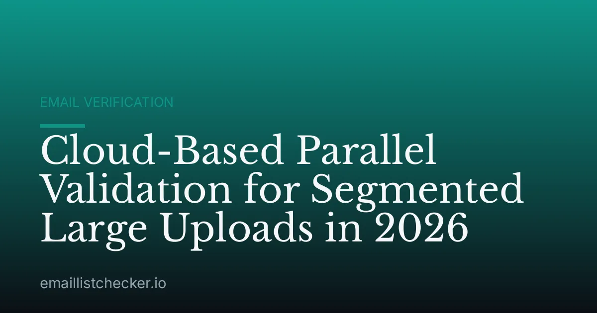Cloud-Based Parallel Validation for Segmented Large Uploads in 2026