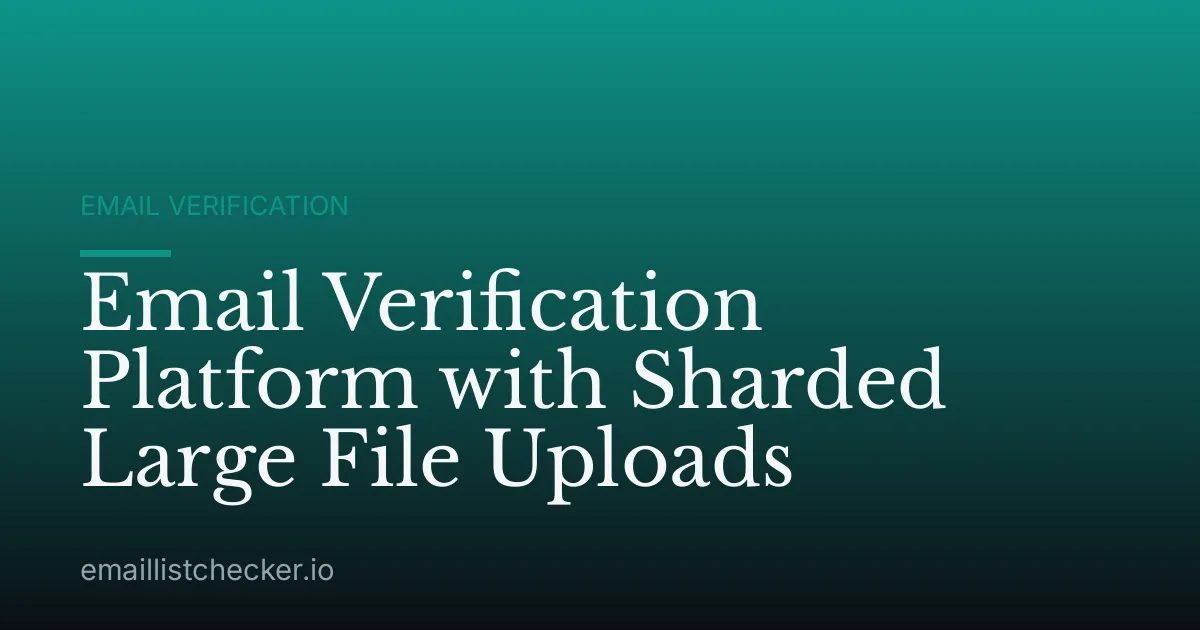 Email Verification Platform with Sharded Large File Uploads