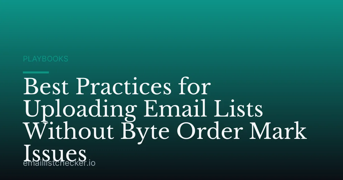 Best Practices for Uploading Email Lists Without Byte Order Mark Issues