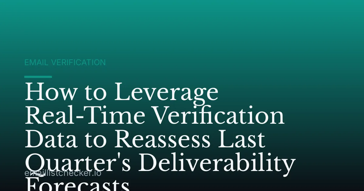 How to Leverage Real-Time Verification Data to Reassess Last Quarter's Deliverability Forecasts