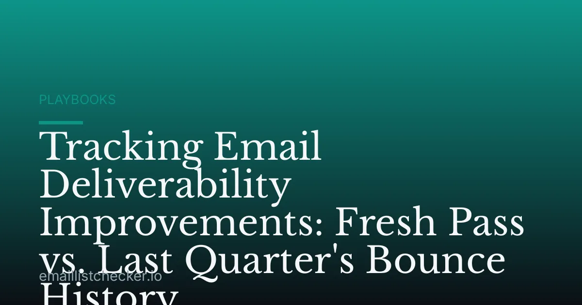 Tracking Email Deliverability Improvements: Fresh Pass vs. Last Quarter's Bounce History