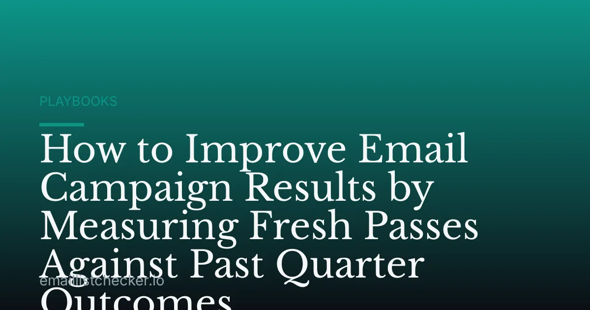 How to Improve Email Campaign Results by Measuring Fresh Passes Against Past Quarter Outcomes