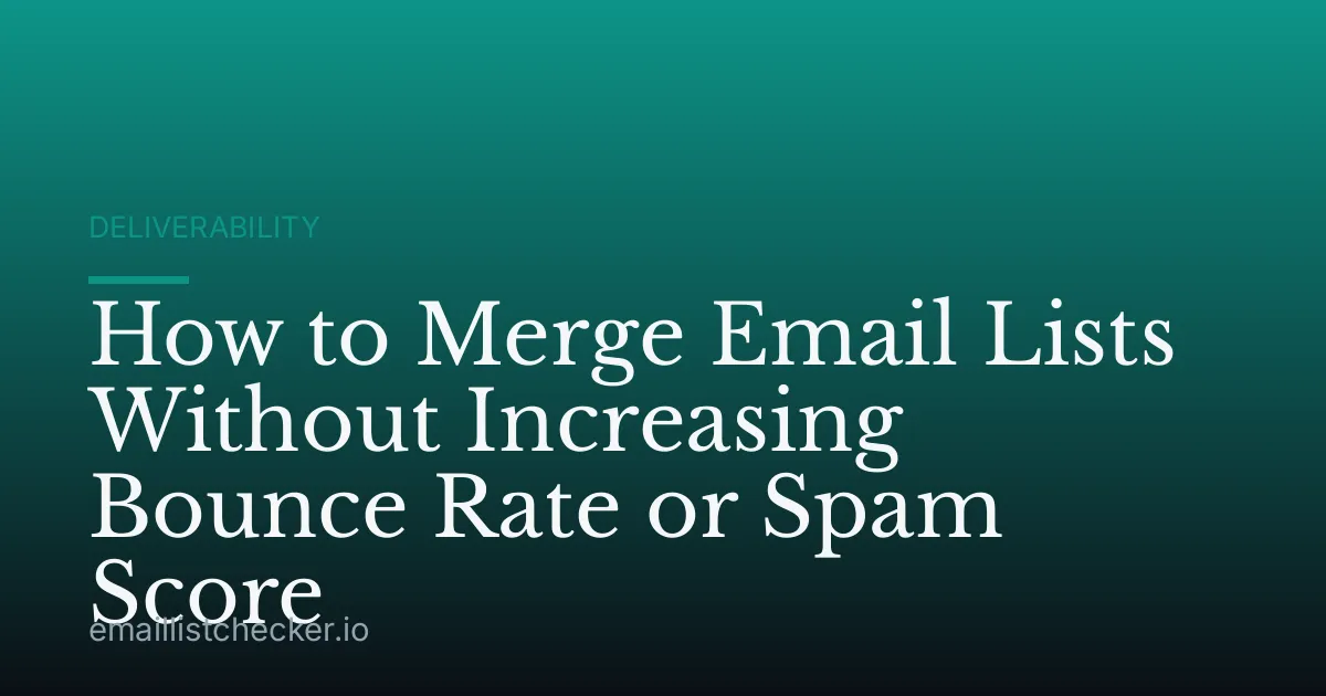 How to Merge Email Lists Without Increasing Bounce Rate or Spam Score