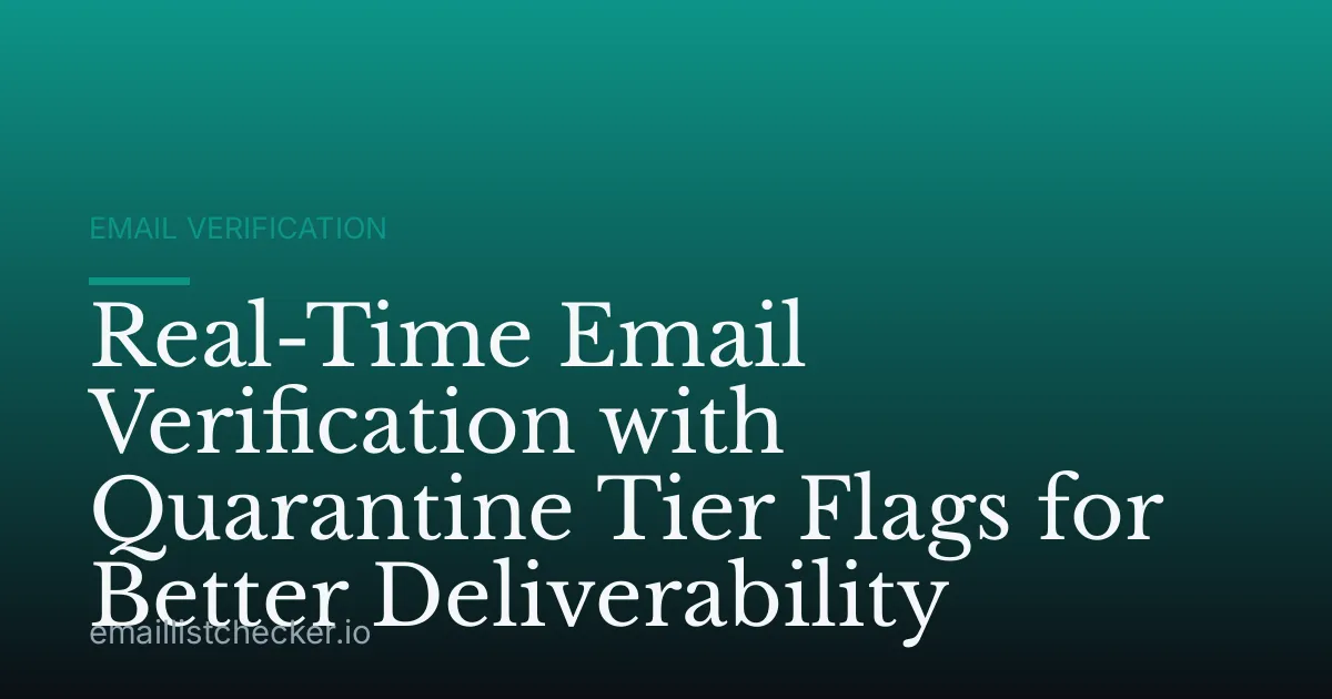 Real-Time Email Verification with Quarantine Tier Flags for Better Deliverability