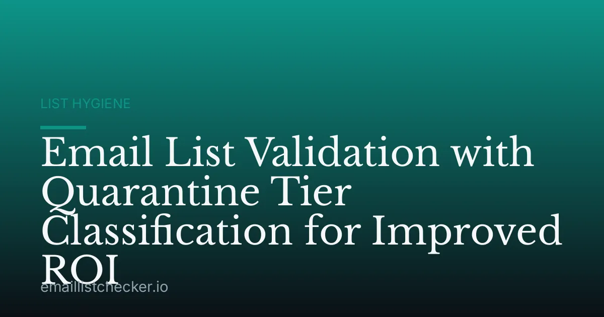 Email List Validation with Quarantine Tier Classification for Improved ROI