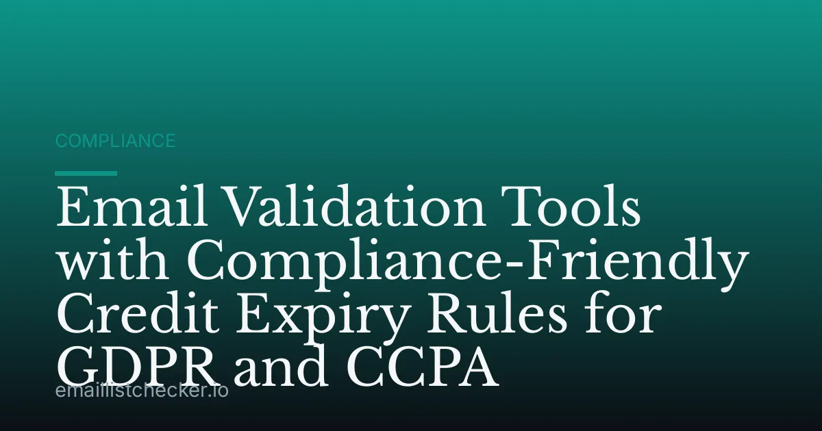 Email Validation Tools with Compliance-Friendly Credit Expiry Rules for GDPR and CCPA